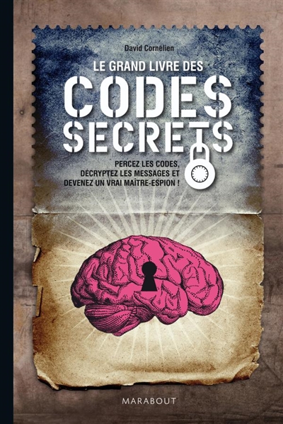 Le grand livre des codes secrets : percez les codes, décryptez les messages et devenez un vrai maître-espion !