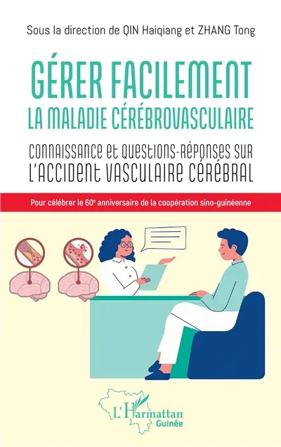 Gérer facilement la maladie cérébrovasculaire : connaissance et questions-réponses sur l'accident vasculaire cérébral : pour célébrer le 60e anniversaire de la coopération sino-guinéenne