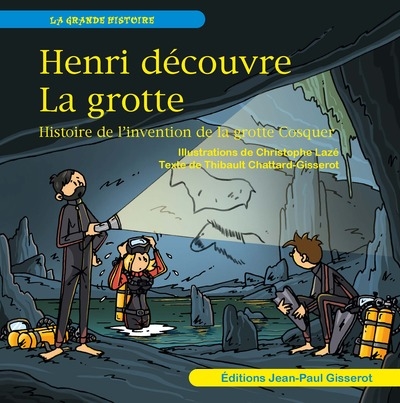 Henri découvre la grotte : histoire de l'invention de la grotte Cosquer