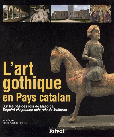 L'art gothique en pays catalan : sur les pas des rois de Mallorca. L'art gotic a Cataluyna nord : seguint els passos dels reis de Mallorca