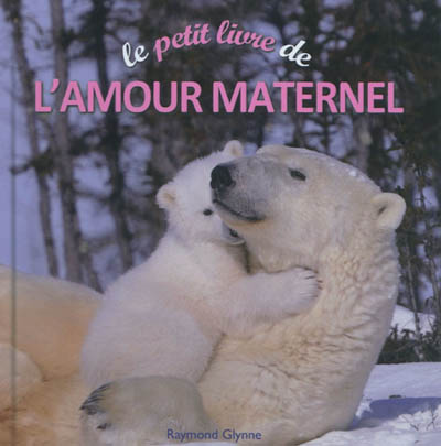 Le petit livre de l'amour maternel