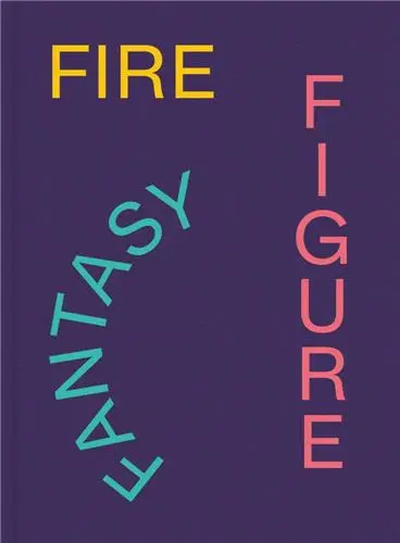 Fire Figure Fantasy : Selections from ICA Miami´s Collection