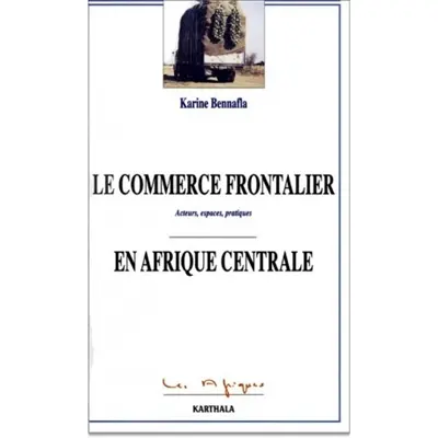 Le commerce frontalier en Afrique centrale : acteurs, espaces, pratiques