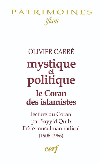 Mystique et politique : le Coran des islamistes : lecture du Coran par Sayyid Qutb, frère musulman radical (1906-1966)