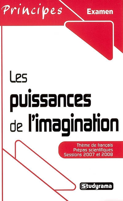 Les puissances de l'imagination : thème de français prépas scientifiques, sessions 2007 et 2008