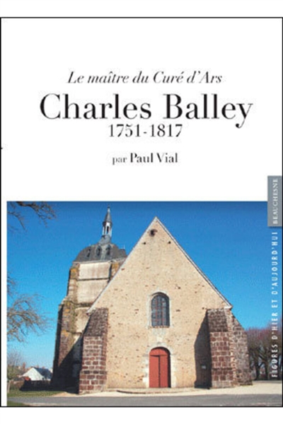 Charles Balley : le maître du curé d'Ars : 1751-1817