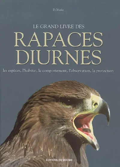 Le grand livre des rapaces diurnes : les espèces, l'habitat, le comportement, l'observation, la protection