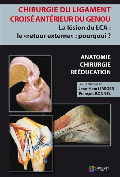 Chirurgie du ligament croisé antérieur du genou : la lésion du LCA, le retour externe, pourquoi ? : anatomie, chirurgie, rééducation