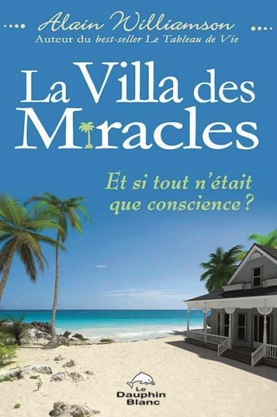 La Villa des miracles : et si tout n'était que conscience?