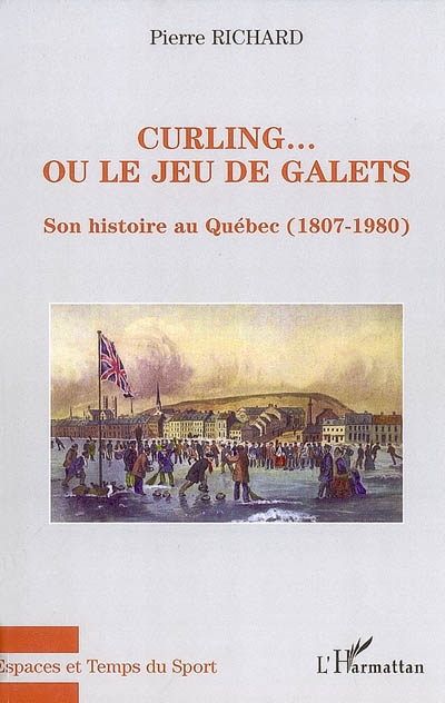 Curling... ou Le jeu de galets : son histoire au Québec (1807-1980)