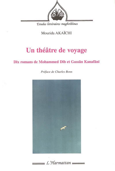 Un théâtre de voyage : dix romans de Mohammed Dib et de Gassan Kanafani