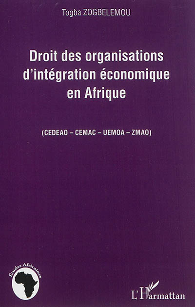Droit des organisations d'intégration économique en Afrique : CEDEAO-CEMAC-UEMOA-ZMAO