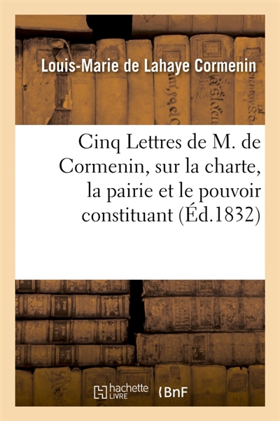 Cinq Lettres de M. de Cormenin, sur la charte, la pairie et le pouvoir constituant