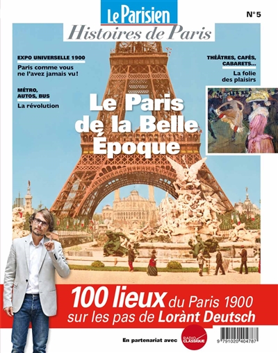 Parisien (Le), hors série : histoires de Paris, n° 5. Le Paris de la Belle Epoque : 100 lieux du Paris 1900 sur les pas de Lorànt Deutsch
