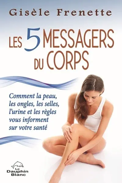 Les 5 messagers du corps : comment la peau, les ongles, les selles, l'urine et les règles vous informent sur votre santé