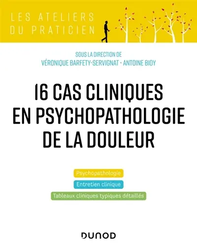 16 cas cliniques en psychopathologie de la douleur : psychopathologie, entretien clinique, tableaux cliniques typiques détaillés