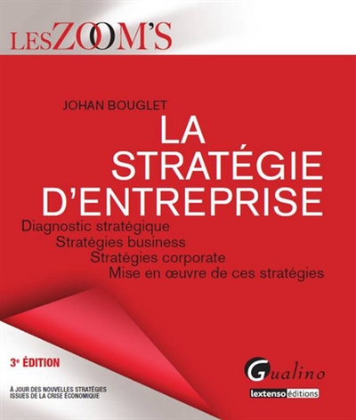La stratégie d'entreprise : diagnostic stratégique, stratégies business, stratégies corporate, mise en oeuvre de ces stratégies