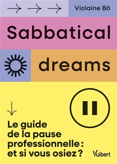 Sabbatical dreams : le guide de la pause professionnelle : et si vous osiez ?
