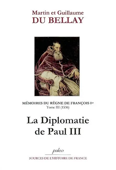 Mémoires des choses advenues depuis l'an mille cinq cent treize, qu'il vint à la cour, jusqu'au trépas du roy de très louable mémoire François premier de ce nom. Vol. 3. Livres V et VI (1536) : la diplomatie de Paul III