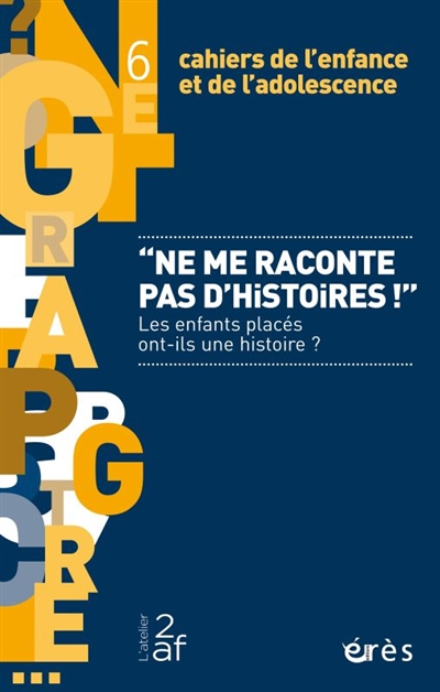 cahiers de l'enfance et de l'adolescence, n° 6. ne me raconte pas d'histoires ! : les enfants placés ont-ils une histoire ?