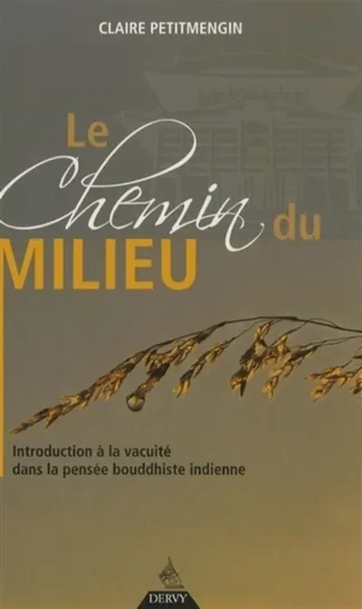 Le chemin du milieu : introduction à la vacuité dans la pensée bouddhiste indienne