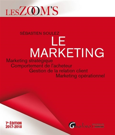 Le marketing : marketing stratégique, comportement de l'acheteur, gestion de la relation client, marketing opérationnel : 2017-2018