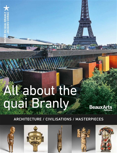 All about the quai Branly : architecture, civilisations, masterpieces
