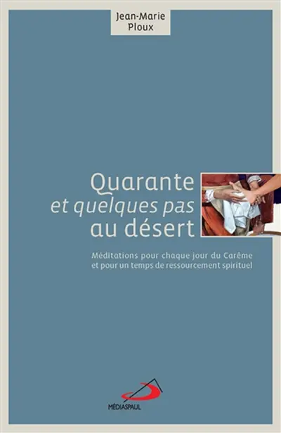 Quarante et quelques pas au désert : méditations pour chaque jour du carême et pour un temps de ressourcement spirituel
