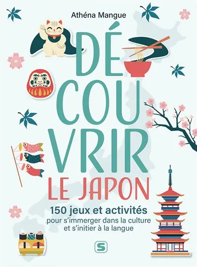 Découvrir le Japon : 150 jeux et activités pour s'immerger dans la culture et s'initier à la langue : arts, histoire, langue et traditions