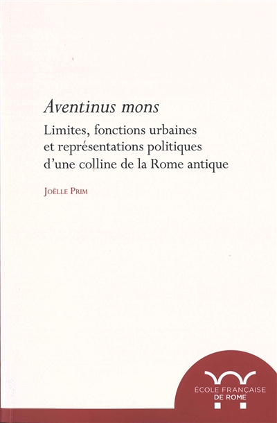 Aventinus mons : limites, fonctions urbaines et représentations politiques d'une colline de la Rome antique