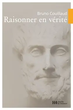 Raisonner en vérité : traité de logique analytique, dialectique, rhétorique, sophistique