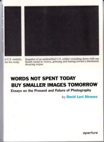 Words Not Spent Today Buy Smaller images Tomorrow : Essays on the Past and Future of Photographs