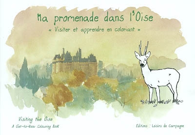 Ma promenade dans l'Oise : visiter et apprendre en coloriant. Visiting the Oise : a get-to-know colouring book