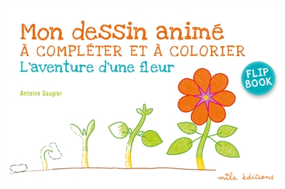 L'aventure d'une fleur : mon dessin animé à compléter et à colorier