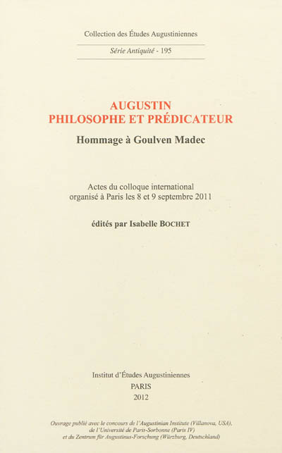 Augustin, philosophe et prédicateur : hommage à Goulven Madec : actes du colloque international organisé à Paris les 8 et 9 septembre 2011