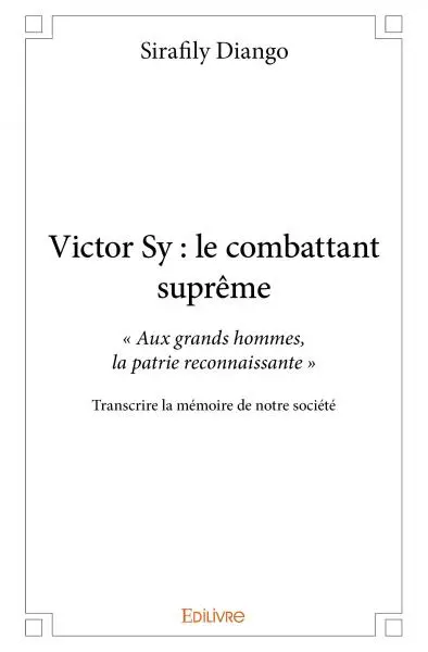 Victor sy : le combattant suprême : « Aux grands hommes, la patrie doit être reconnaissante » - Transcrire la mémoire de notre société