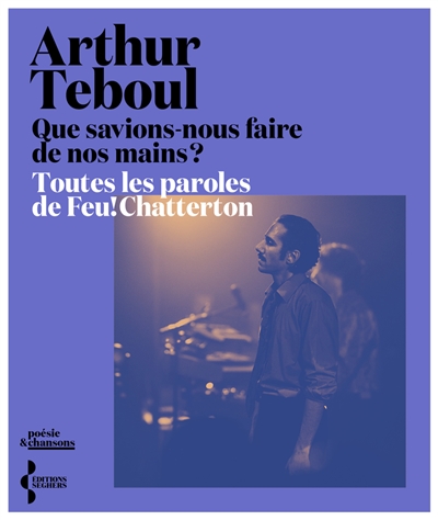 Que savions-nous faire de nos mains ? : toutes les paroles de Feu! Chatterton