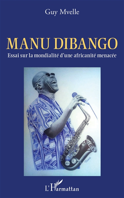 Manu Dibango : essai sur la mondialité d'une africanité menacée