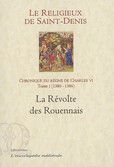 Chronique du règne de Charles VI : 1380-1422. Vol. 1. 1380-1386, la révolte des Rouennais
