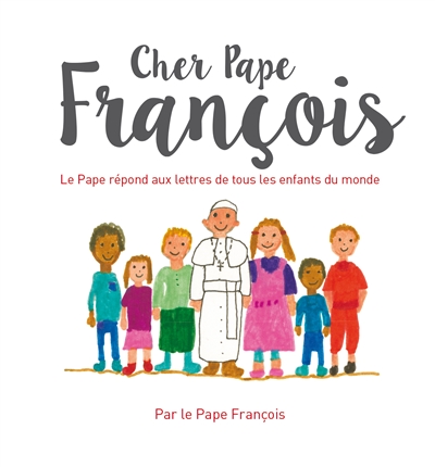 cher pape françois : le pape répond aux lettres de tous les enfants du monde