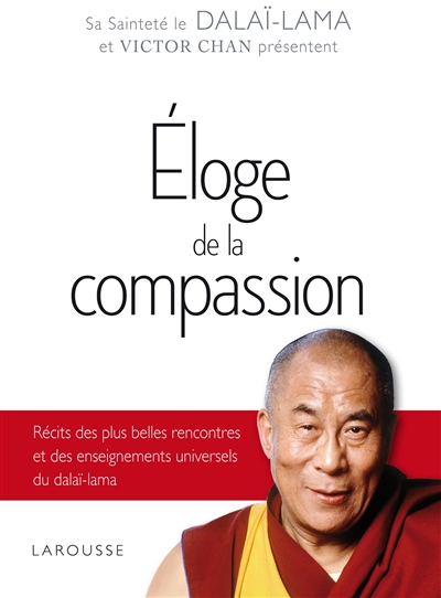 Eloge de la compassion : récits des plus belles rencontres et des enseignements universels du dalaï-lama