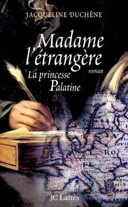 Madame l'étrangère : la princesse palatine