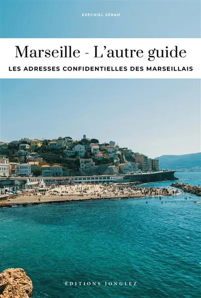 Marseille : l'autre guide : les adresses confidentielles des Marseillais
