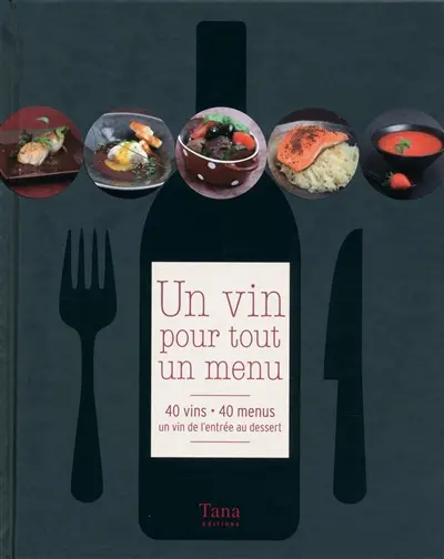 Un vin pour tout un menu : 40 vins, 40 menus : un vin de l'entrée au dessert