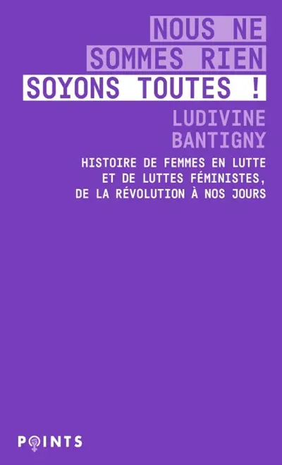 Nous ne sommes rien, soyons toutes ! : histoire de femmes en lutte et de luttes féministes : de la Révolution à nos jours