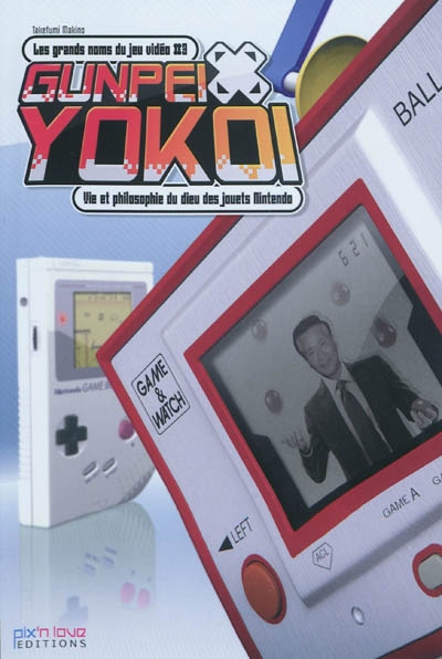 Gunpei Yokoi : vie et philosophie du dieu des jouets Nintendo