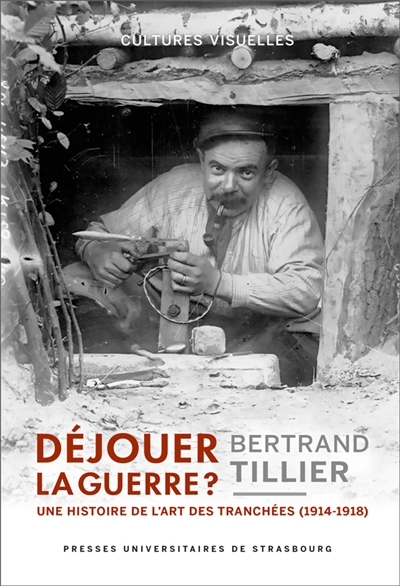 Déjouer la guerre ? : une histoire de l'art des tranchées (1914-1918)