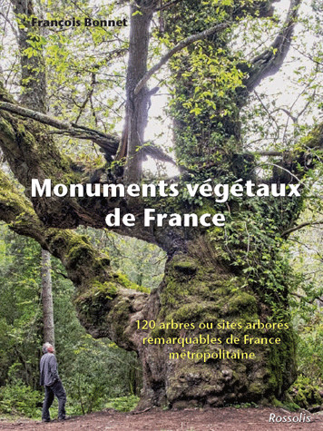 Monuments végétaux de France : 120 arbres ou sites arborés remarquables de France métropolitaine