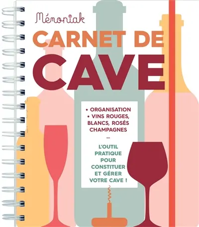 Carnet de cave : organisation, vins rouges, blancs, rosés, champagnes... : l'outil pratique pour constituer et gérer sa cave !