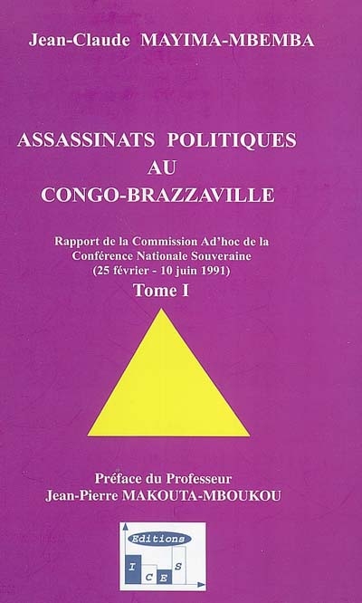 Assassinats politiques au Congo-Brazzaville. Vol. 1. Rapport de la Commission ad'hoc de la Conférence nationale souveraine (25 février-10 juin 1991)